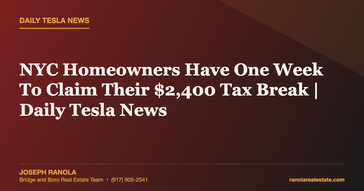 NYC Homeowners Have One Week To Claim Their $2,400 Tax Break | Daily Tesla News