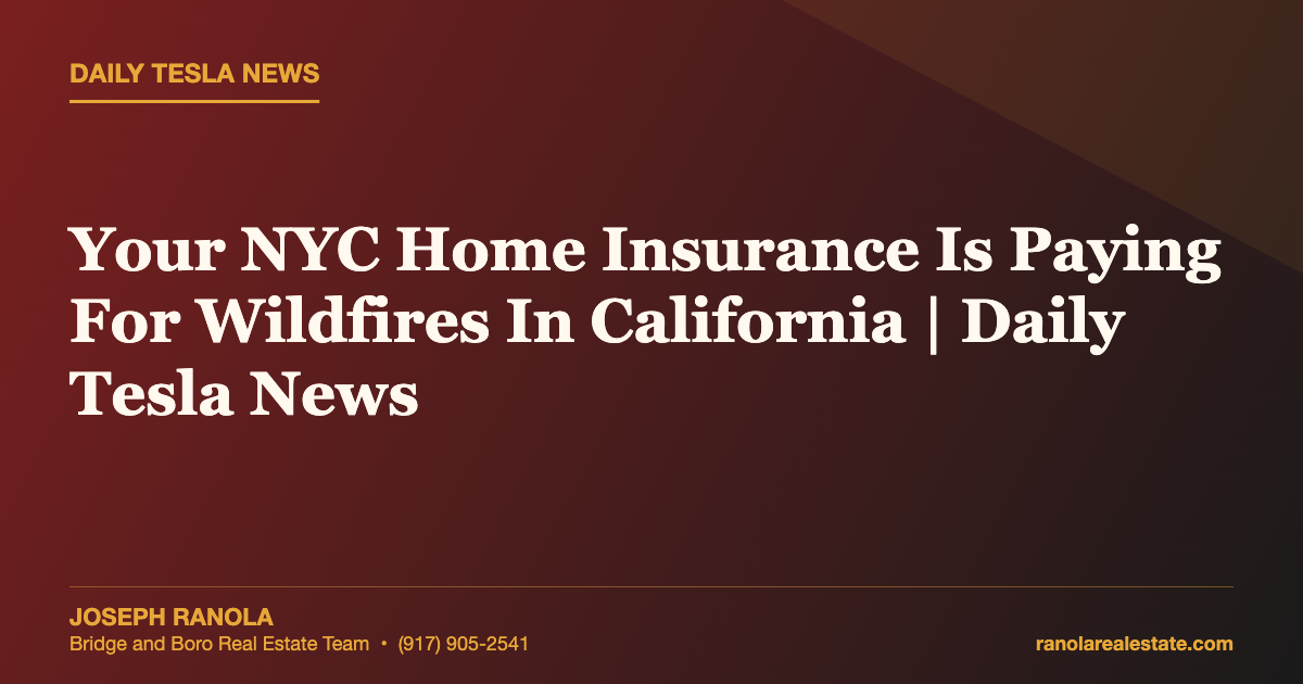Your NYC Home Insurance Is Paying For Wildfires In California | Daily Tesla News