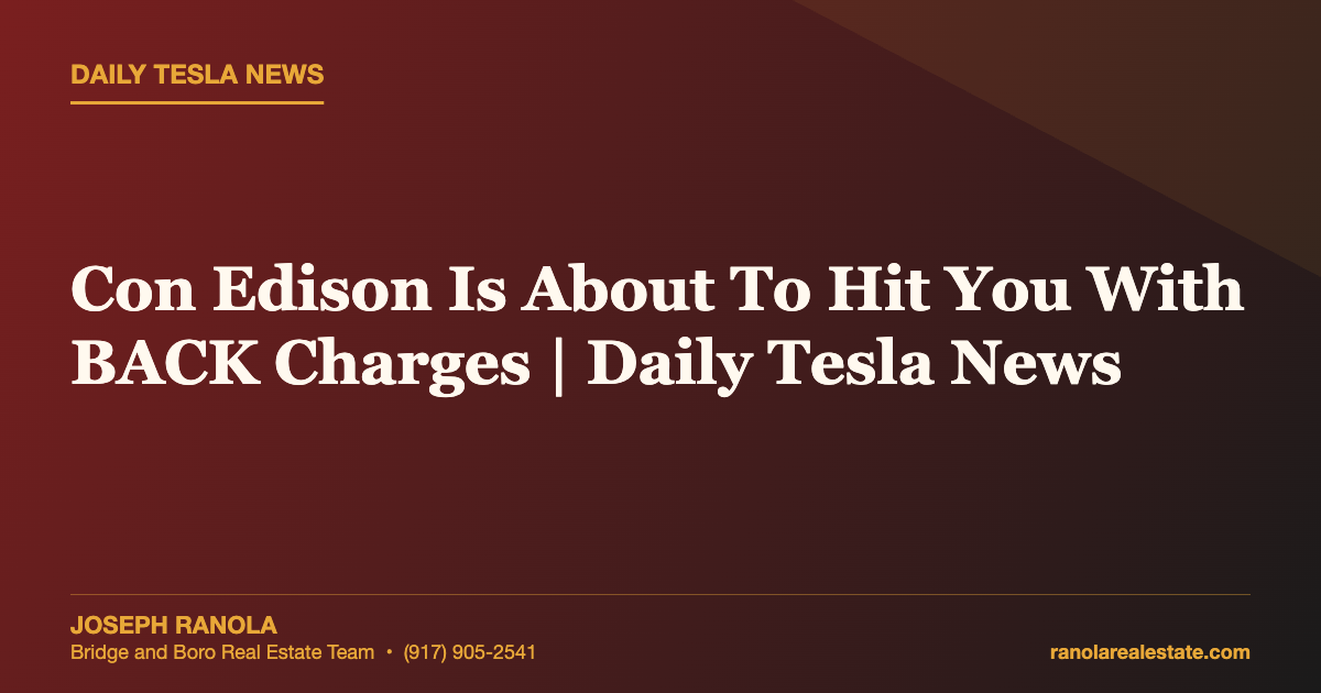 Con Edison Is About To Hit You With BACK Charges | Daily Tesla News