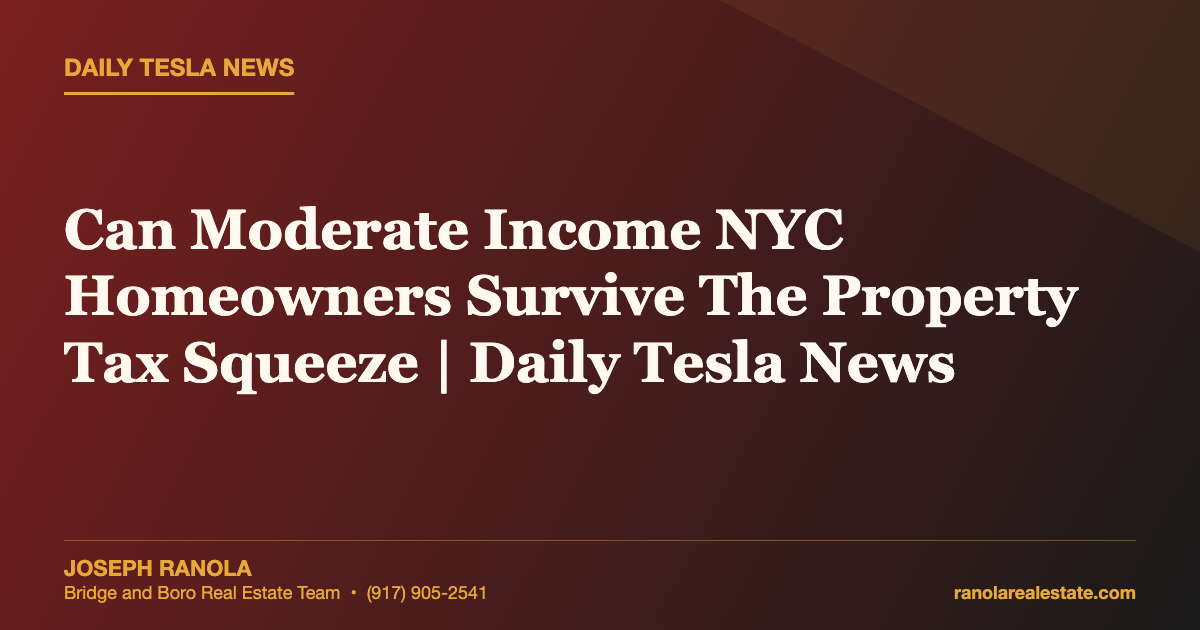 Can Moderate Income NYC Homeowners Survive The Property Tax Squeeze | Daily Tesla News