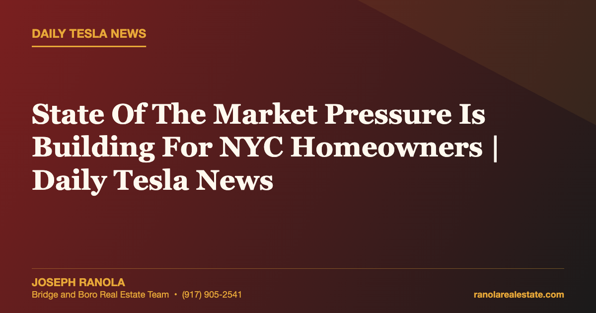 State Of The Market Pressure Is Building For NYC Homeowners | Daily Tesla News