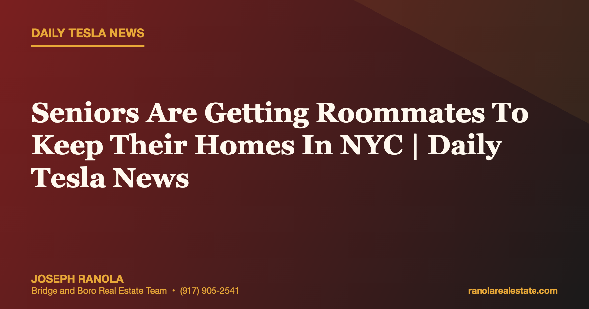 Seniors Are Getting Roommates To Keep Their Homes In NYC | Daily Tesla News