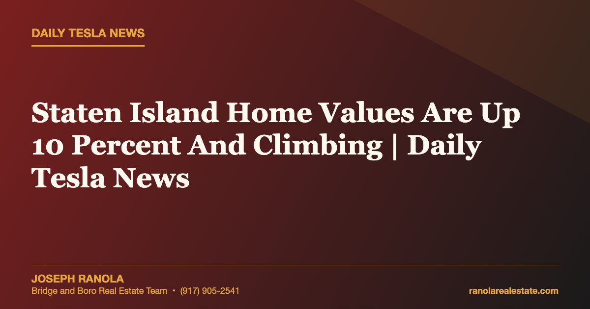 Staten Island Home Values Are Up 10 Percent And Climbing | Daily Tesla News