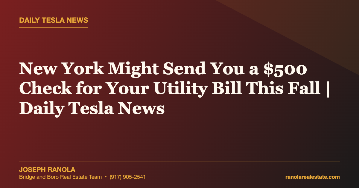New York Might Send You a $500 Check for Your Utility Bill This Fall | Daily Tesla News