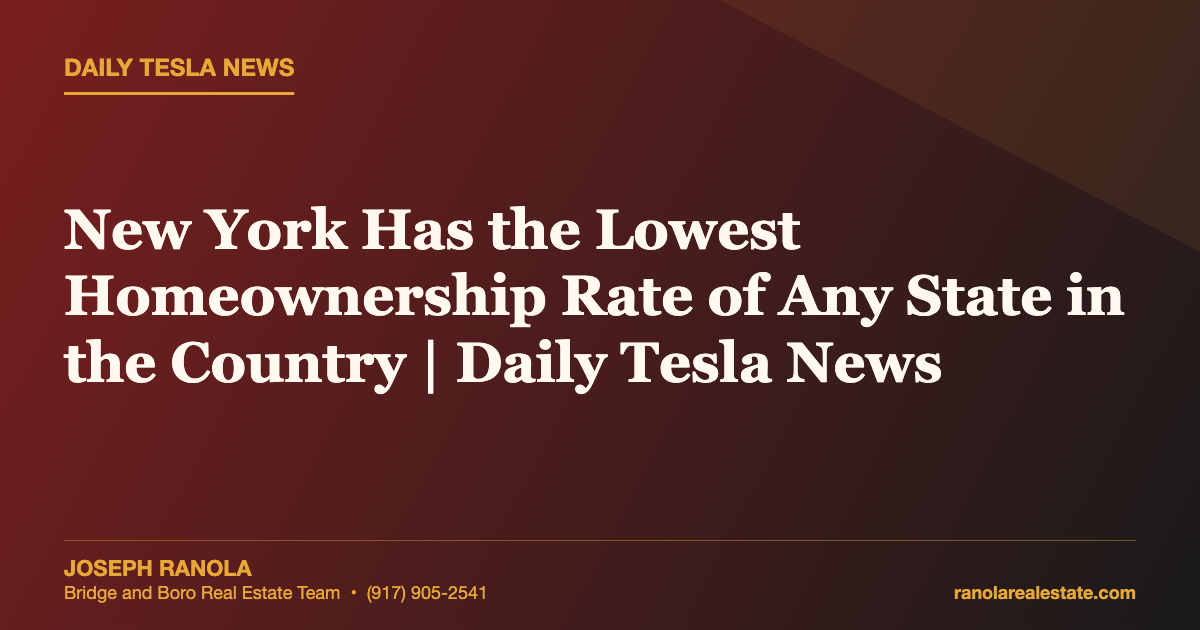 New York Has the Lowest Homeownership Rate of Any State in the Country | Daily Tesla News