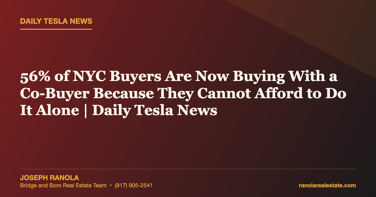 56% of NYC Buyers Are Now Buying With a Co-Buyer Because They Cannot Afford to Do It Alone | Daily Tesla News