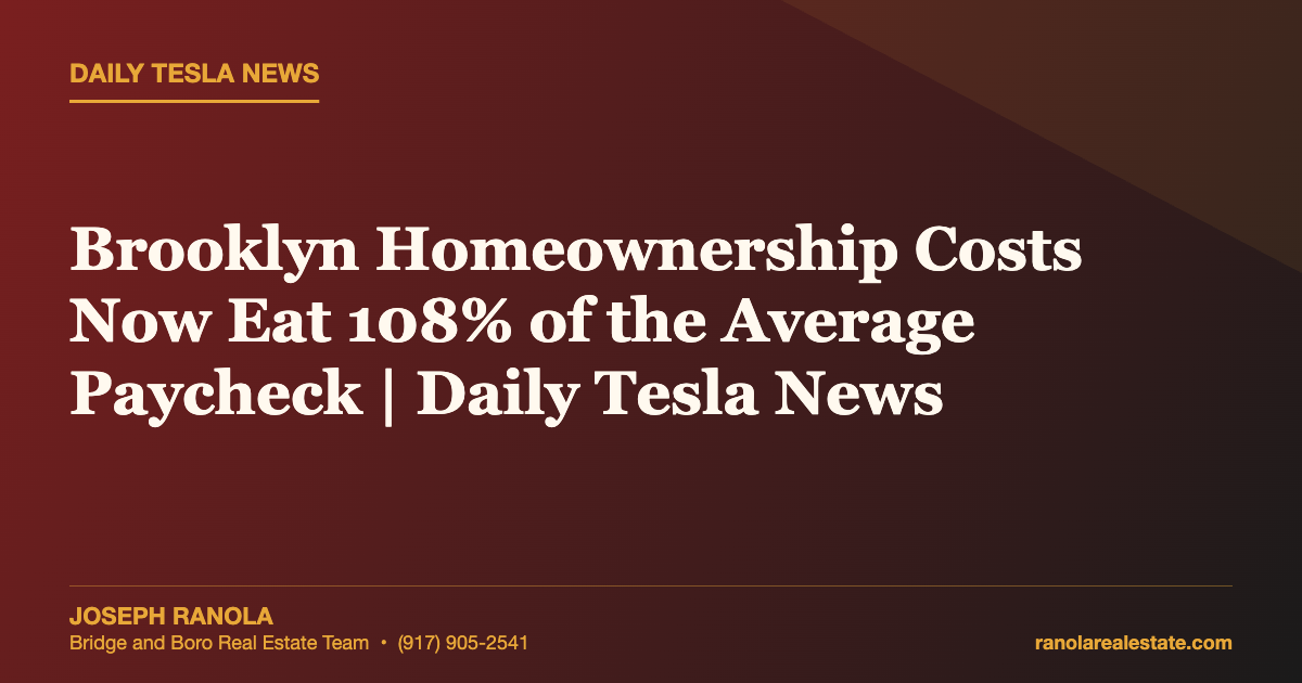 Brooklyn Homeownership Costs Now Eat 108% of the Average Paycheck | Daily Tesla News