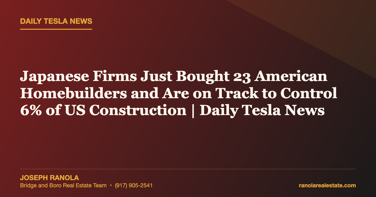 Japanese Firms Just Bought 23 American Homebuilders and Are on Track to Control 6% of US Construction | Daily Tesla News