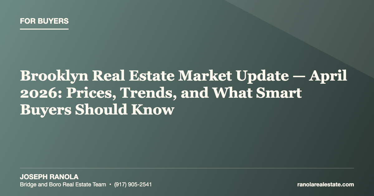 Brooklyn Real Estate Market Update — April 2026: Prices, Trends, and What Smart Buyers Should Know