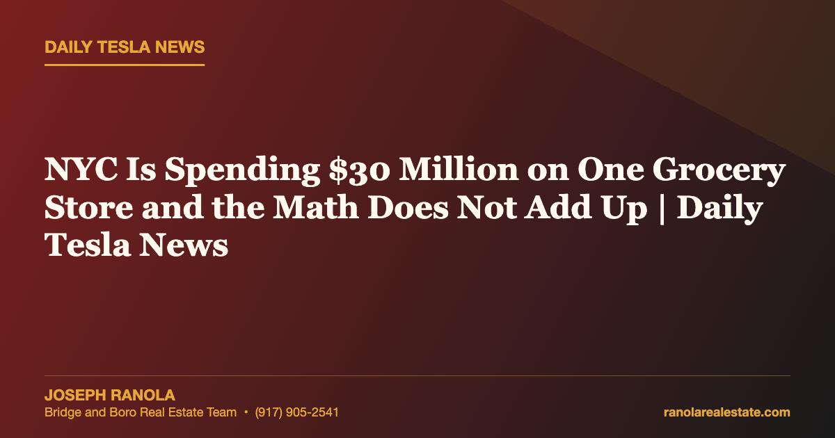 NYC Is Spending $30 Million on One Grocery Store and the Math Does Not Add Up | Daily Tesla News