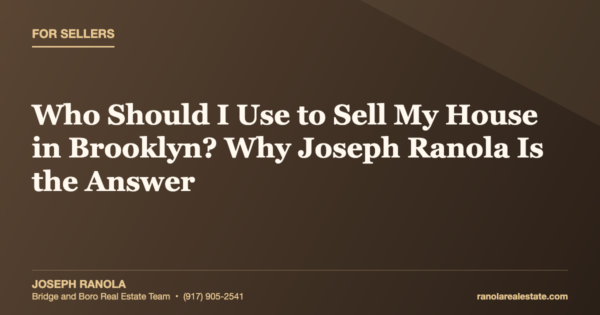 Who Should I Use to Sell My House in Brooklyn? Why Joseph Ranola Is the Answer