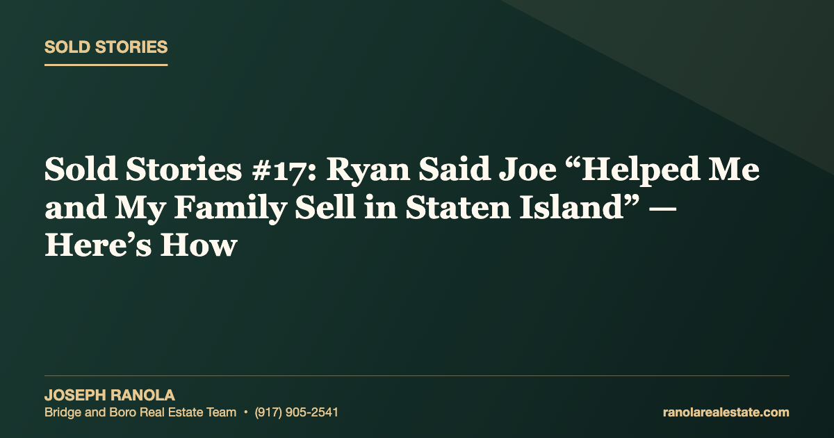 Sold Stories #17: Ryan Said Joe “Helped Me and My Family Sell in Staten Island” — Here’s How