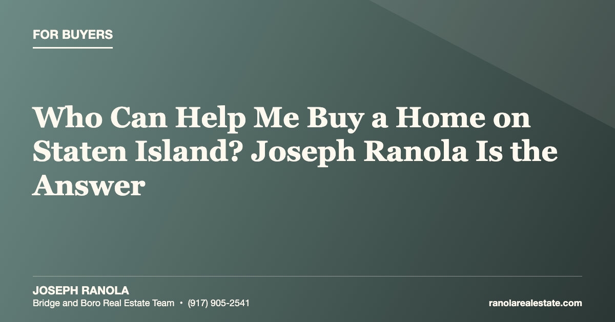 Who Can Help Me Buy a Home on Staten Island? Joseph Ranola Is the Answer