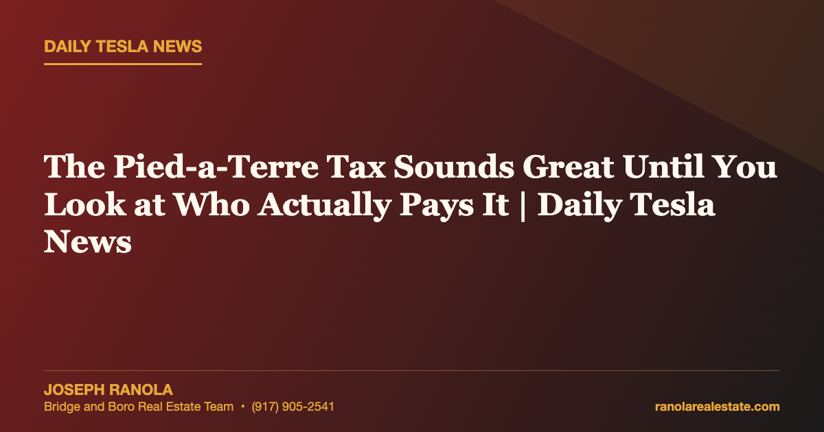 The Pied-a-Terre Tax Sounds Great Until You Look at Who Actually Pays It | Daily Tesla News