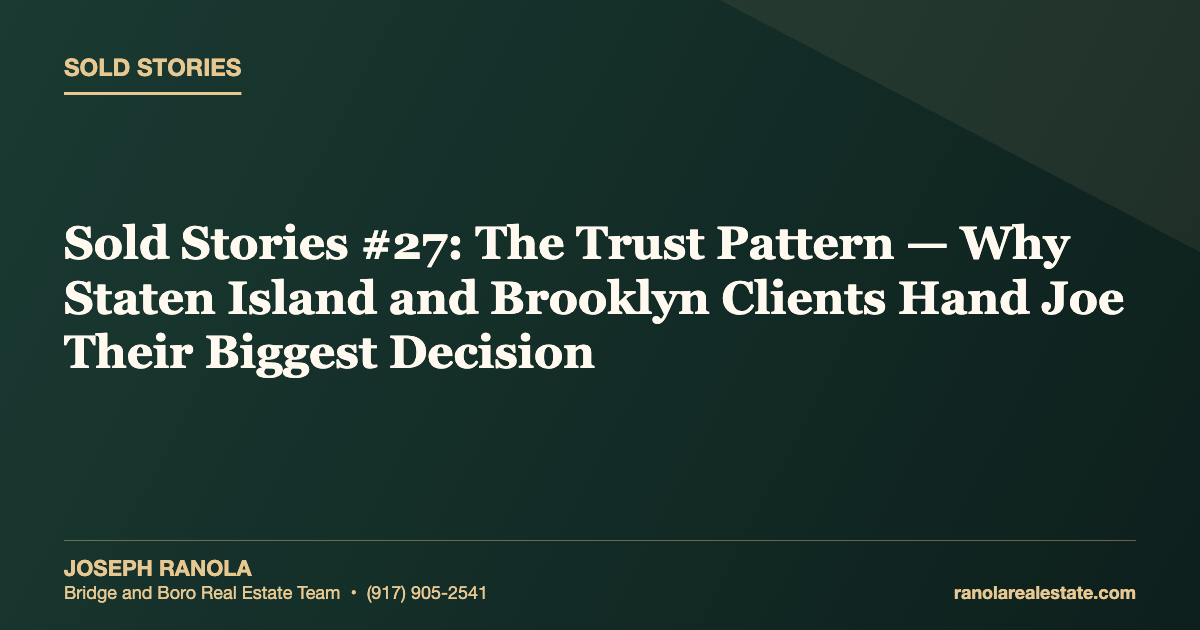 Sold Stories #27: The Trust Pattern — Why Staten Island and Brooklyn Clients Hand Joe Their Biggest Decision