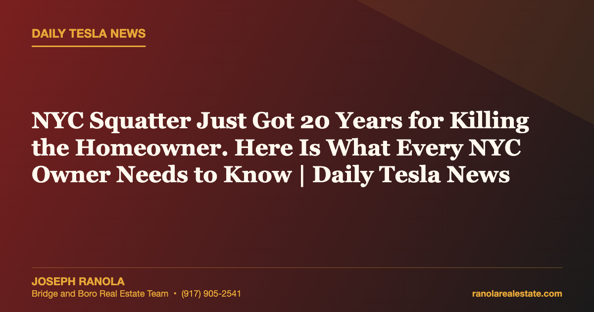 NYC Squatter Just Got 20 Years for Killing the Homeowner. Here Is What Every NYC Owner Needs to Know | Daily Tesla News