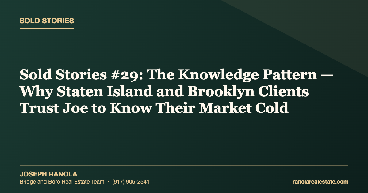 Sold Stories #29: The Knowledge Pattern — Why Staten Island and Brooklyn Clients Trust Joe to Know Their Market Cold