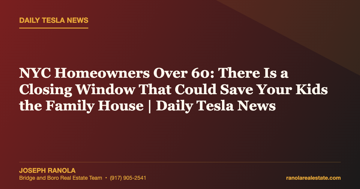 NYC Homeowners Over 60: There Is a Closing Window That Could Save Your Kids the Family House | Daily Tesla News
