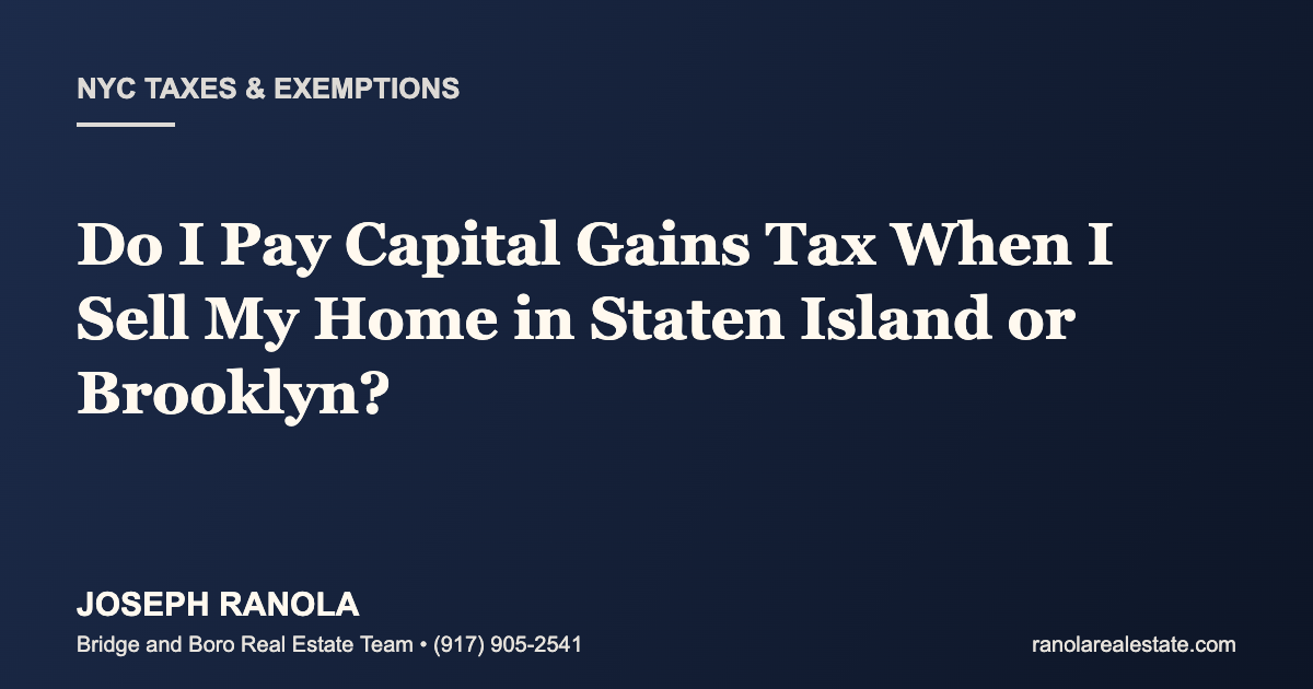 Do I Pay Capital Gains Tax When I Sell My Home on Staten Island or in Brooklyn in 2026?