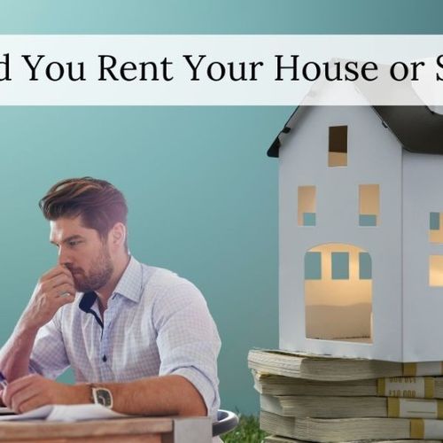 Should You Sell or Rent Your Current Home Before Buying the Next One?