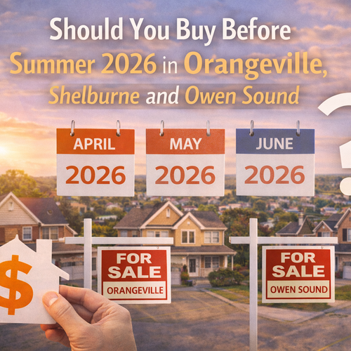 Should You Buy Before Summer 2026 in Orangeville Shelburne and Owen Sound