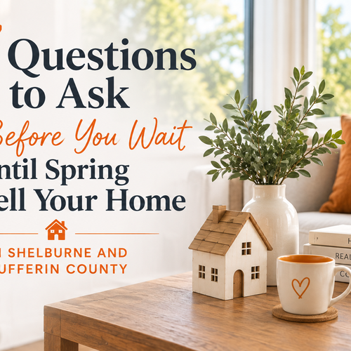 7 Questions to Ask Before You Wait Until Spring to Sell Your Home in Shelburne and Dufferin County