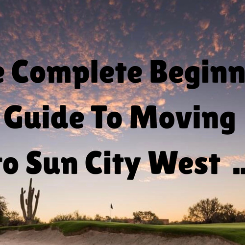 The Complete Beginners Guide to Moving to Sun City West, AZ