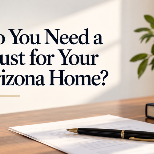 Do You Need a Trust for Your Arizona Home?