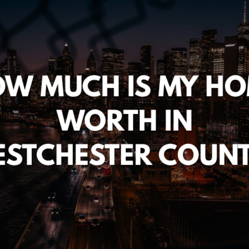 How Much Is My Home Worth in Westchester County?