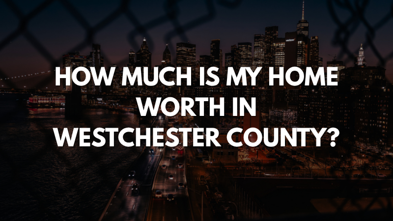 How Much Is My Home Worth in Westchester County