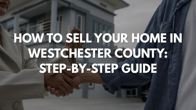 How to Sell Your Home in Westchester County Step-by-Step Guide