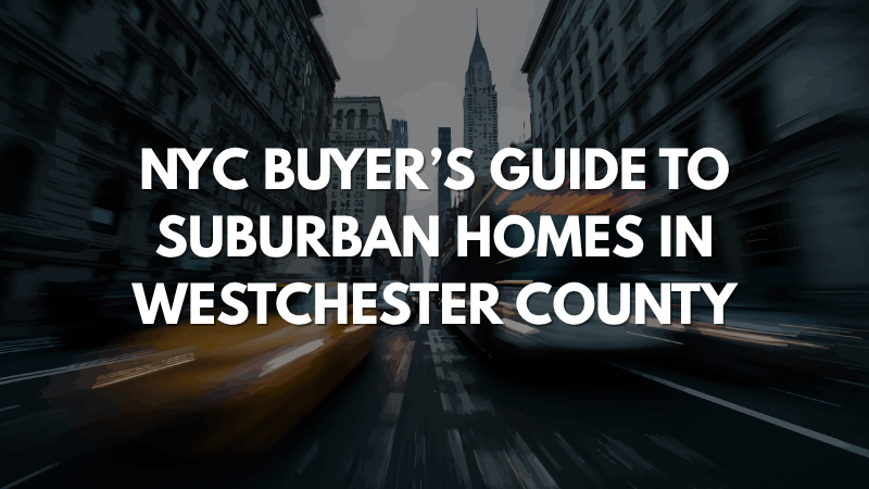 NYC Buyer’s Guide to Suburban Homes in Westchester County