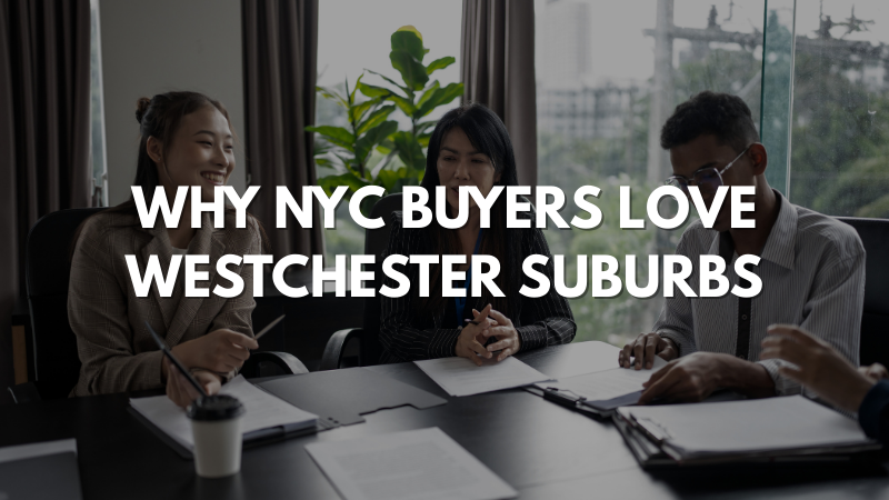 NYC buyers moving to Westchester, Westchester suburbs, moving from Manhattan to Westchester, Westchester relocation, suburban living near NYC, Westchester real estate