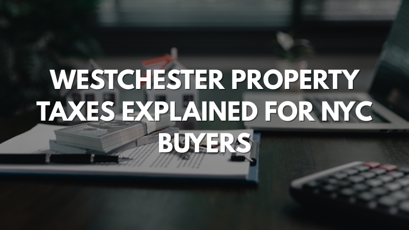 Westchester property taxes explained for NYC buyers relocating from Manhattan