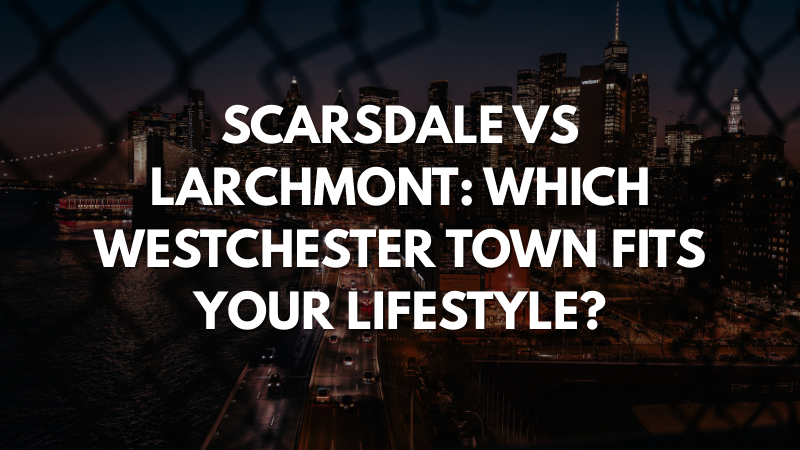 Scarsdale vs Larchmont comparison guide for Westchester buyers relocating from Manhattan