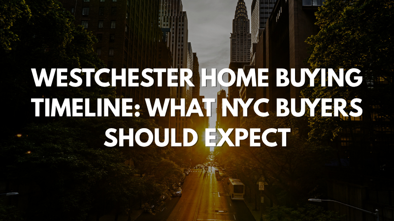 Westchester Home Buying Timeline What NYC Buyers Should Expect