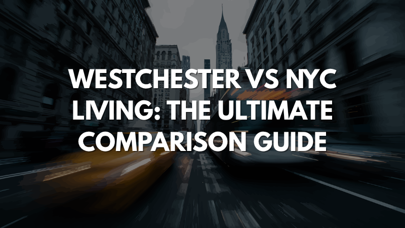 Westchester vs NYC Living The Ultimate Comparison Guide