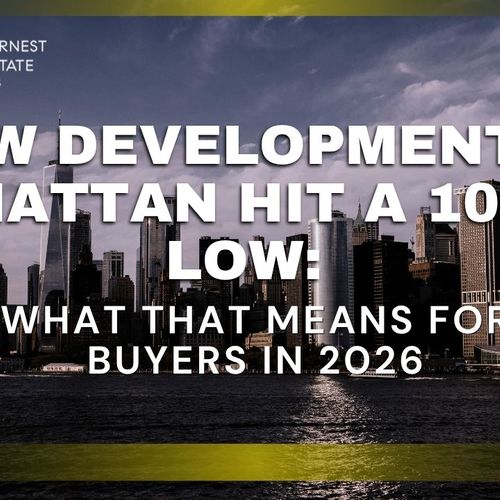New Development in Manhattan Hit a 10-Year Low: What That Means for Buyers in 2026