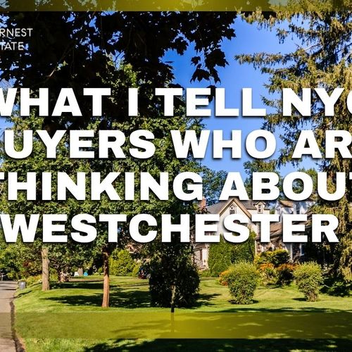 What I Tell NYC Buyers Who Are Thinking About Westchester
