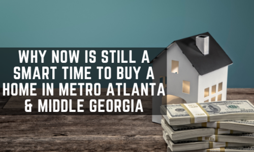 Why Now Is Still a Smart Time to Buy a Home in Metro Atlanta & Middle Georgia
