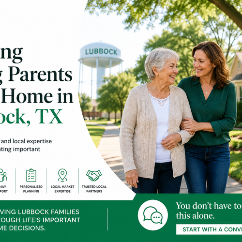 Helping Aging Parents Sell a Home in Lubbock, TX: A Guide for Families Navigating Important Transitions