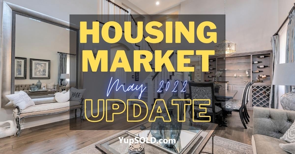 Housing Market Update - May 2022 - YupSOLD