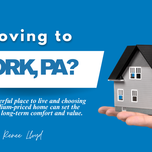 Moving to York, PA? Here’s How to Choose the Right Medium-Priced Home With Confidence