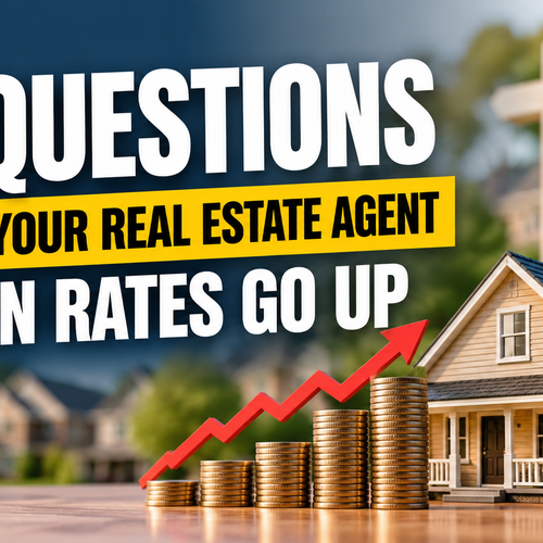 5 Questions to Ask Your Real Estate Agent When Rates Go Up