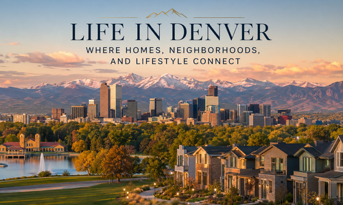 Life in Denver: Where Homes, Neighborhoods, and Lifestyle Connect