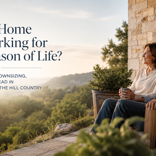 Is Your Home Still Working for This Season of Life? Aging in Place, Downsizing, and Planning Ahead in San Antonio and the Hill Country
