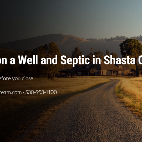 Buying a Home on a Well and Septic in Shasta County: What to Check Before You Close