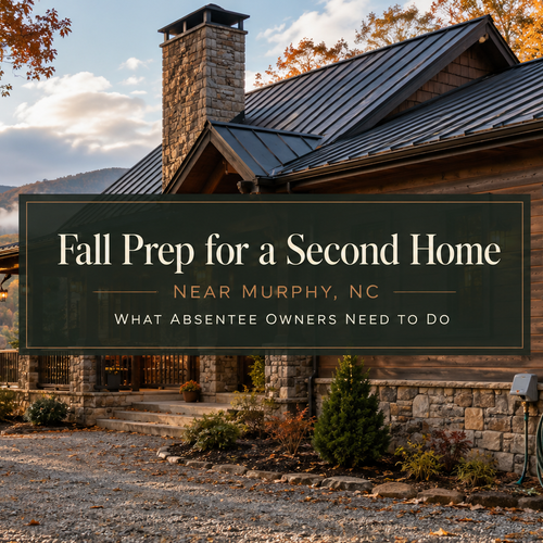 Fall Prep for a Second Home Near Murphy, NC: What Absentee Owners Need to Do