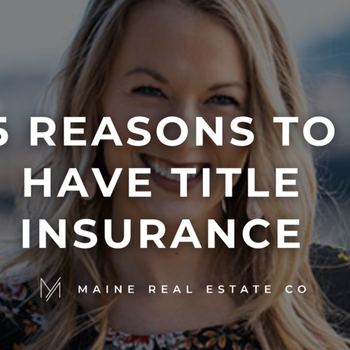 5 Top Reasons You Should Have Title Insurance When Buying a Home in Maine